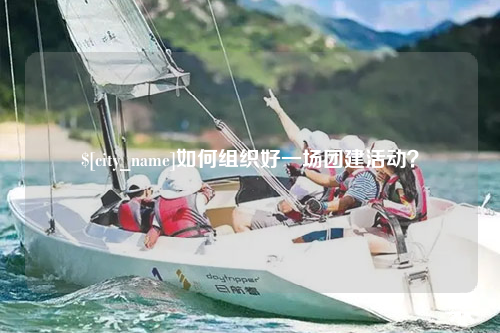 许昌如何组织好一场团建活动？